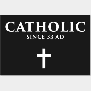 Catholic Since 33 AD Posters and Art