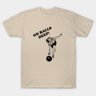 Go Balls Deep T-Shirt