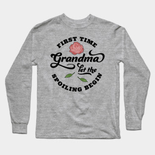 First Time Grandma Let the Spoiling Begin Long Sleeve T-Shirt
