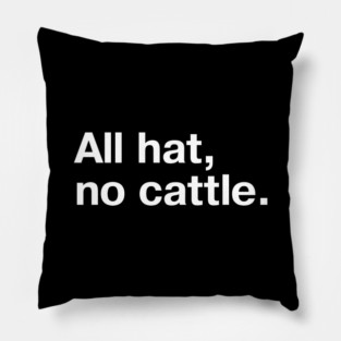 "All hat, no cattle." in simple white letters - when you got a 10 gallon hat but only a 5 gallon head Pillow
