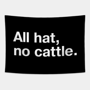 "All hat, no cattle." in simple white letters - when you got a 10 gallon hat but only a 5 gallon head Tapestry