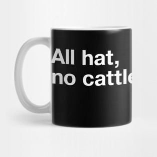 "All hat, no cattle." in simple white letters - when you got a 10 gallon hat but only a 5 gallon head Mug