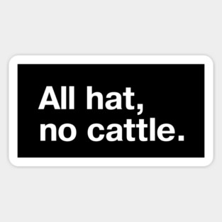"All hat, no cattle." in simple white letters - when you got a 10 gallon hat but only a 5 gallon head Sticker