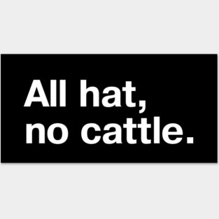 "All hat, no cattle." in simple white letters - when you got a 10 gallon hat but only a 5 gallon head Posters and Art
