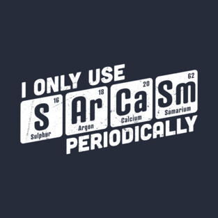 I Only Use Sarcasm Periodically Chemistry Periodic Table T-Shirt