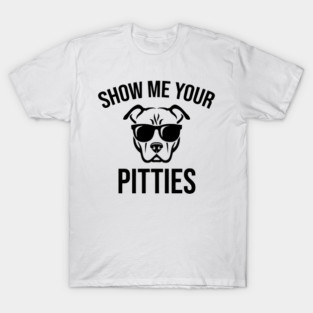 Show me your pitties T-Shirt