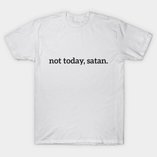Not Today, Satan Funny T-Shirt