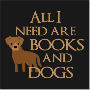 All I Need Are Books And Dogs Posters and Art