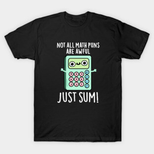 Not All Math Puns Are Awful Just Sum Cute Pun T-Shirt