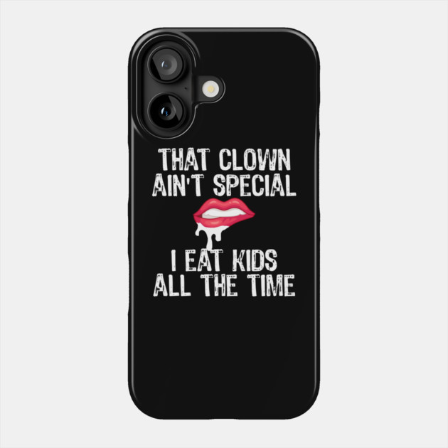 That Clown Ain't Special I Eat Kids All The Time Phone Case by belownormal
