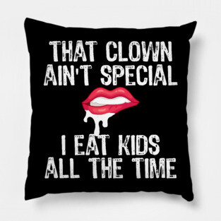 That Clown Ain't Special I Eat Kids All The Time Pillow