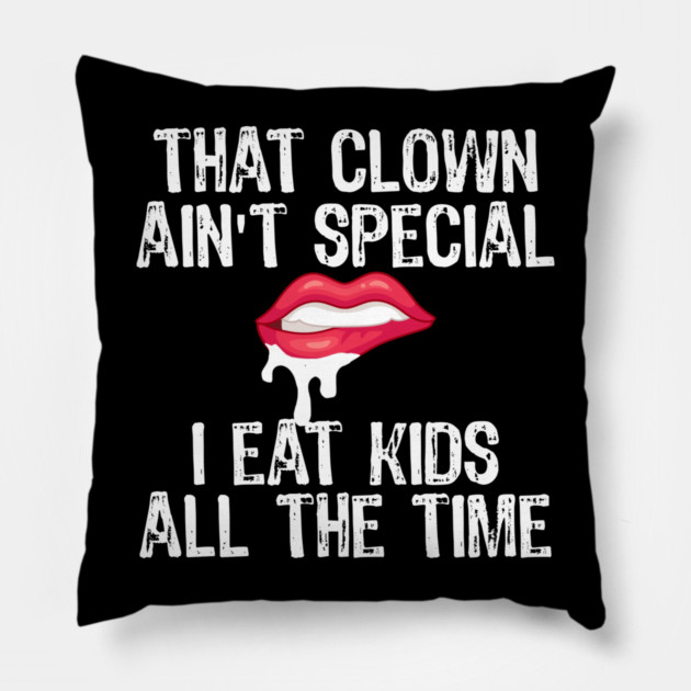 That Clown Ain't Special I Eat Kids All The Time Pillow by belownormal
