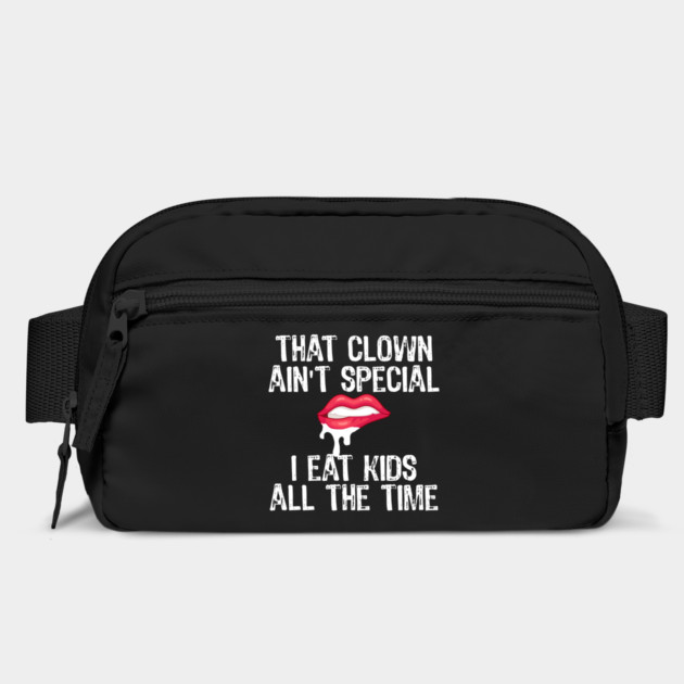 That Clown Ain't Special I Eat Kids All The Time by belownormal