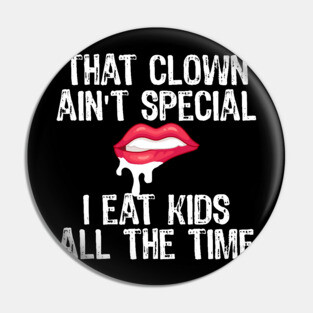 That Clown Ain't Special I Eat Kids All The Time Pin