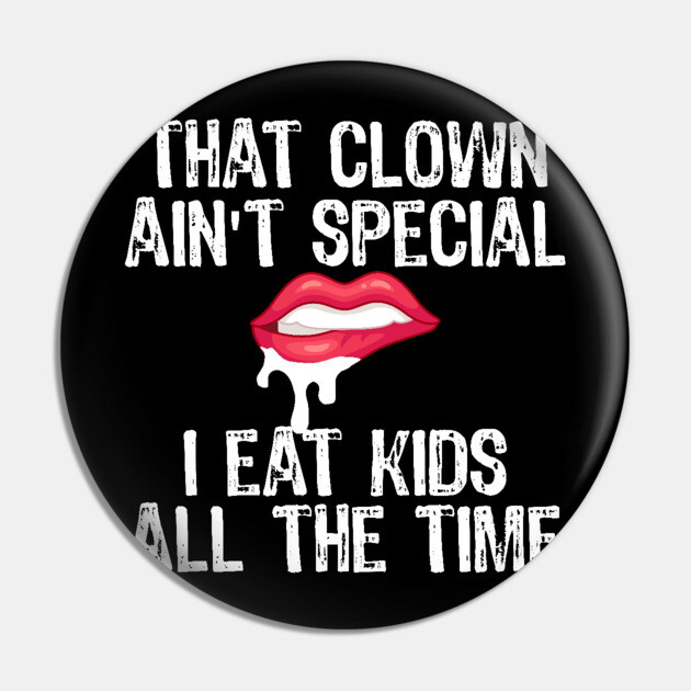 That Clown Ain't Special I Eat Kids All The Time Pin by belownormal