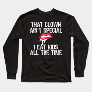 That Clown Ain't Special I Eat Kids All The Time Long Sleeve T-Shirt