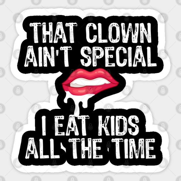 That Clown Ain't Special I Eat Kids All The Time Sticker by belownormal