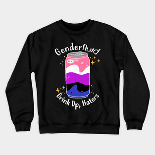 Genderfluid: Drink Up Haters Crewneck Sweatshirt