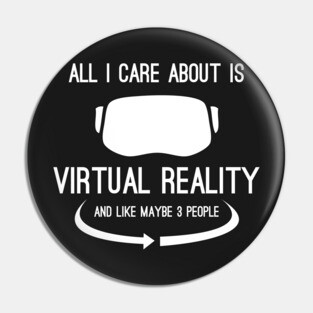 All I Care About Is Virtual Reality Pin