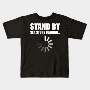 Stand by Sea Story Loading Funny Sailor Design Kids T-Shirt