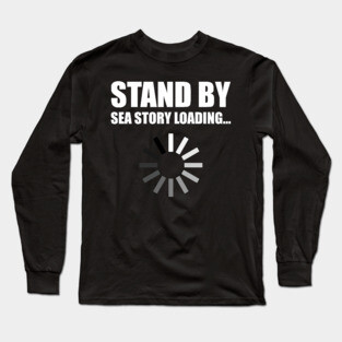 Stand by Sea Story Loading Funny Sailor Design Long Sleeve T-Shirt