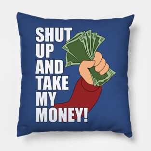 Shut up and Take my Money Pillow