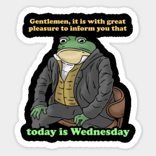 Gentlemen It Is With Great Pleasure To Inform You Today Is Wednesday Sticker