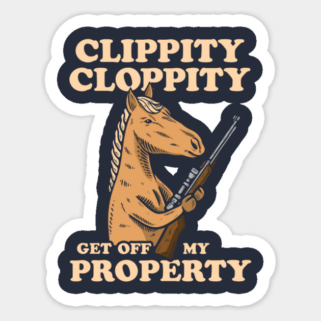 Clippity Cloppity Get Off My Property Sticker by dumbshirts