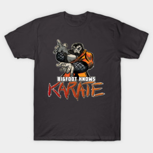 BIGFOOT KNOWS KARATE - BRING IT! T-Shirt