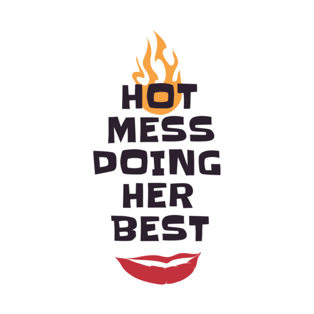Hot Mess Doing Her Best by MCALTees