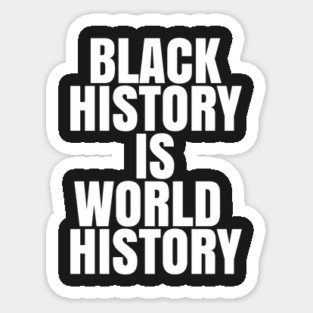 Black History is World History | African American | Afrocentric Sticker