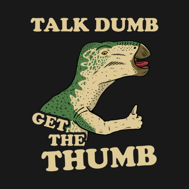 Talk Dumb Get The Thumb by dumbshirts