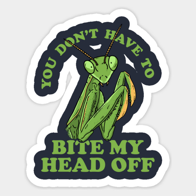 You Don't Have To Bite My Head Off Sticker by dumbshirts