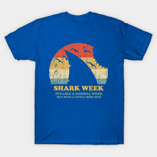 Shark Week - It's Like A Normal Week But With A Little More Bite T-Shirt
