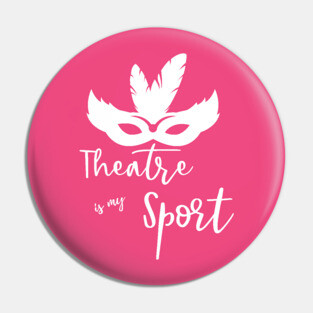 Theatre is my Sport T Shirt for Men Women and Kids Pin
