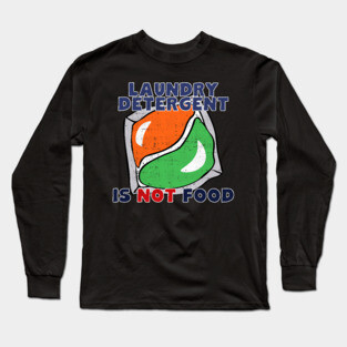 Laundry Detergent Is Not Food Long Sleeve T-Shirt