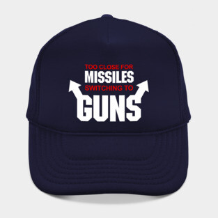 Too Close for Missiles, Switching to Guns Hat