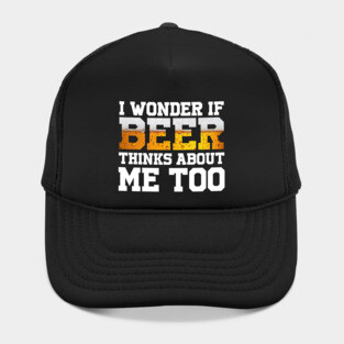 I Wonder If Beer Thinks About Me Too Hat