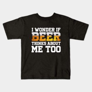 I Wonder If Beer Thinks About Me Too Kids T-Shirt