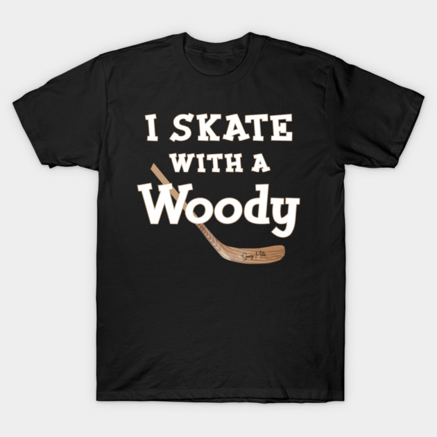 I Skate with a Woody Hockey T-Shirt by SaucyMittsHockey