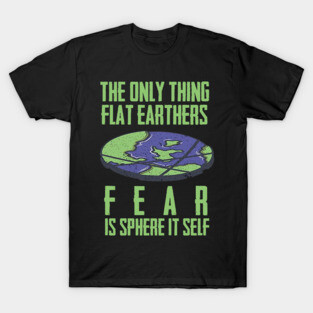 flat earthers fear T-Shirt