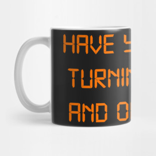 Have you tried turning it off and on again Mug