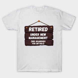 Retired, Under New Management Retirement Funny Gift T-Shirt