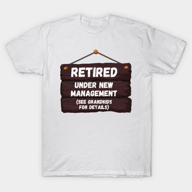 Retired, Under New Management Retirement Funny Gift T-Shirt by nathalieaynie