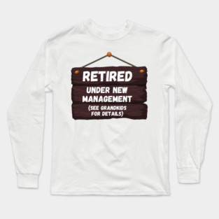 Retired, Under New Management Retirement Funny Gift Long Sleeve T-Shirt