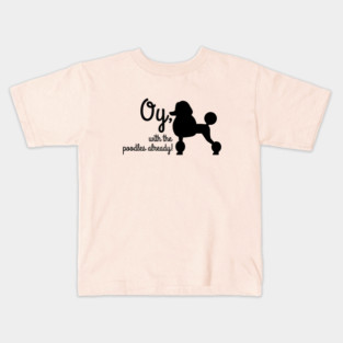 Oy with the poodles already Kids T-Shirt