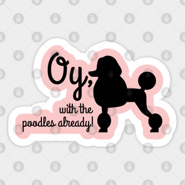 Oy with the poodles already Sticker by Stars Hollow Mercantile