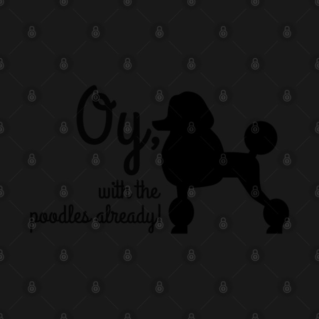 Oy with the poodles already by Stars Hollow Mercantile
