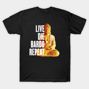 Live Die Bardo Repeat - Rebirth Dharma Karma Reincarnation T-Shirt