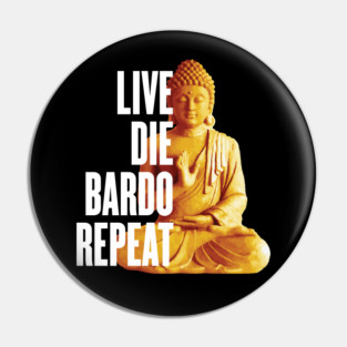 Live Die Bardo Repeat - Rebirth Dharma Karma Reincarnation Pin